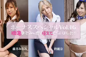 喉奥までズッポリ咥えてもらいました～ボーナススペシャルVol.16～	- 藤井みなみ	- 碧えみ	- 柊麗奈