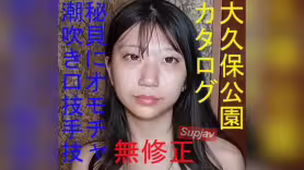 FC2PPV 4993318 [無修正] 大久保公園カタログ ★モデル級173cmのバスケ女子★大量潮吹きと口技から手技で口内暴発★秘貝にオモチャを出し入れ～みゅうチャンの巻～特典で高画質版LIVE