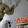 偷窥小伙带着女友，各种姿势啪啪
