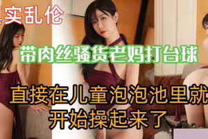 带肉丝老妈打台球.直接在泡泡池就开始操起来了